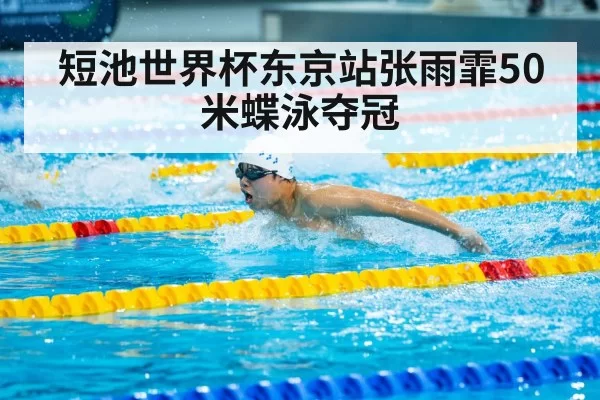 短池世界杯东京站张雨霏50米蝶泳夺冠