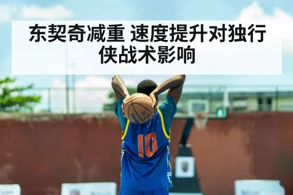 东契奇减重 速度提升对独行侠战术影响