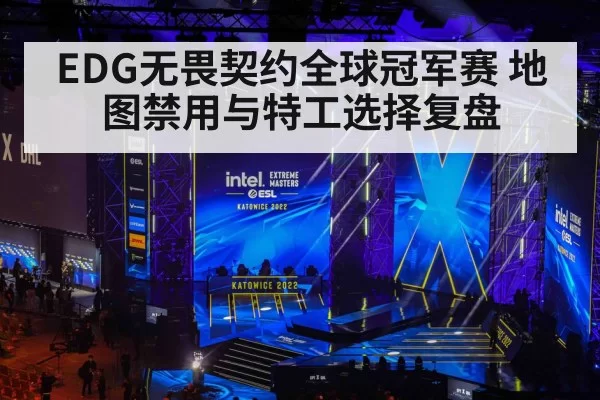 EDG无畏契约全球冠军赛 地图禁用与特工选择复盘